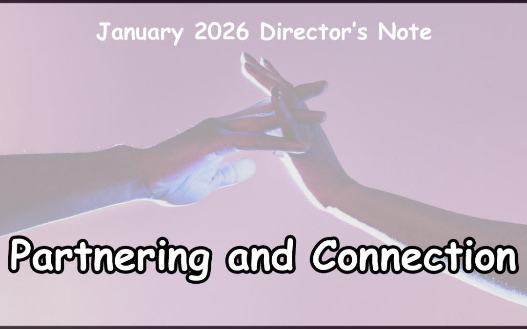 January 2026 Director’s Note: The Importance of Partnering and Connection